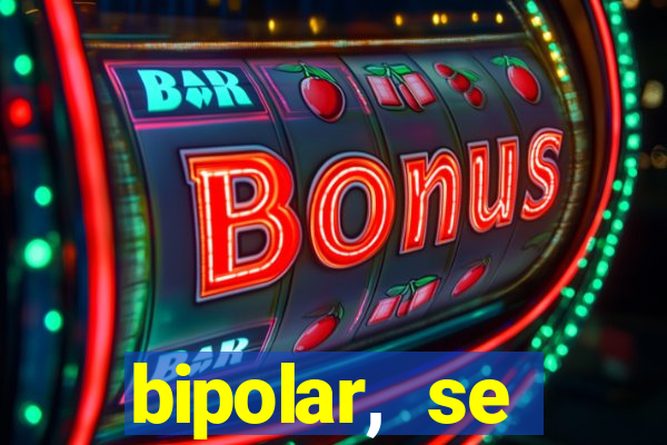 bipolar, se arrepende do que faz